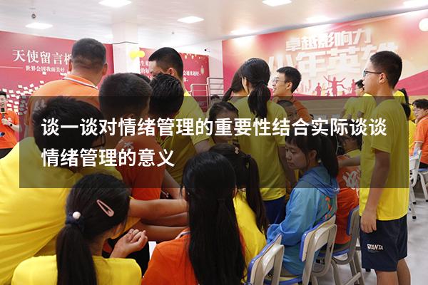 谈一谈对情绪管理的重要性（结合实际谈谈情绪管理的意义）