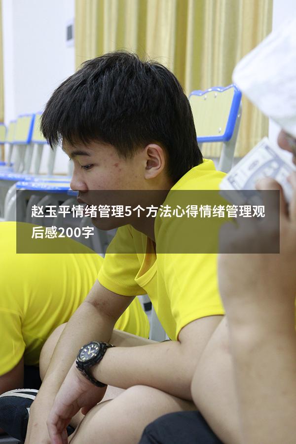 赵玉平情绪管理5个方法心得（情绪管理观后感200字）