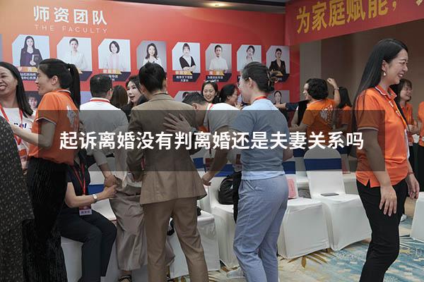 起诉离婚没有判离婚还是夫妻关系吗