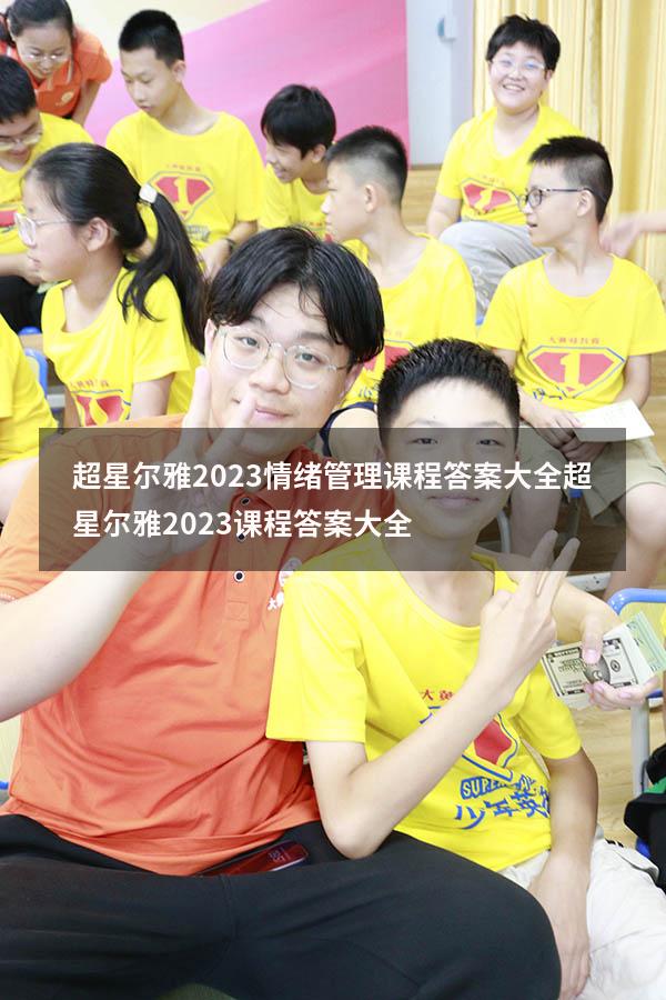 超星尔雅2023情绪管理课程答案大全（超星尔雅2023课程答案大全）