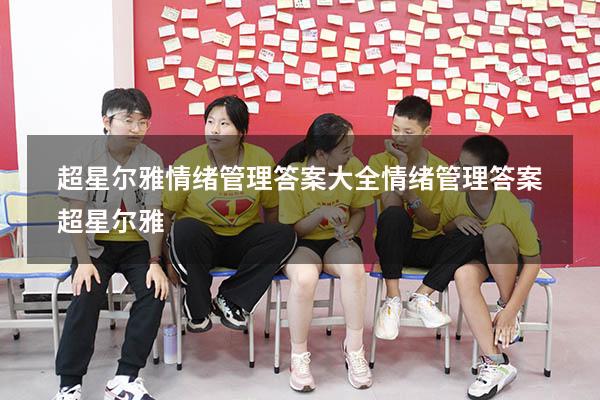 超星尔雅情绪管理答案大全（情绪管理答案超星尔雅）