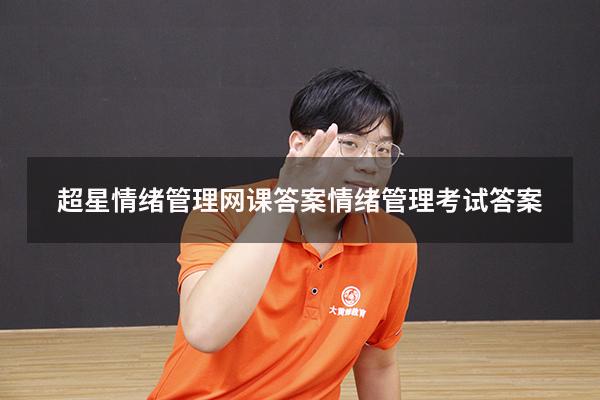 超星情绪管理网课答案（情绪管理考试答案2023）