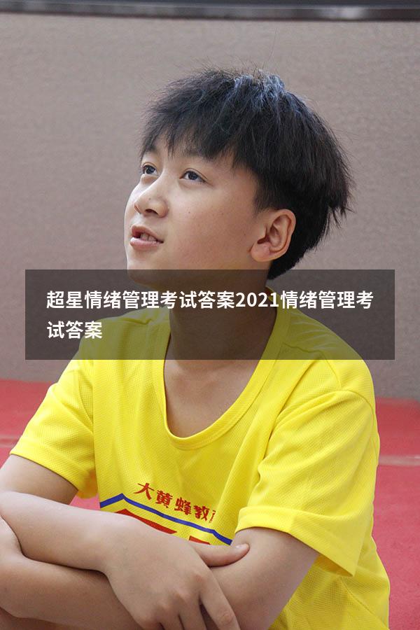 超星情绪管理考试答案2021（情绪管理考试答案2023）
