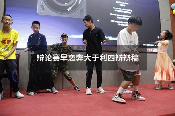 辩论赛早恋弊大于利四辩辩稿