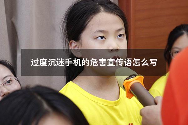 过度沉迷手机的危害宣传语怎么写