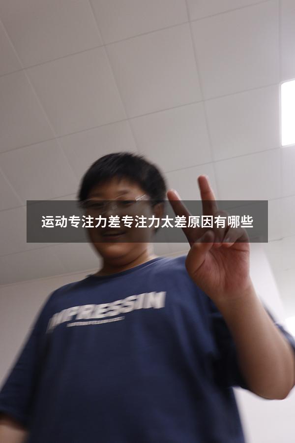 运动专注力差（专注力太差原因有哪些）