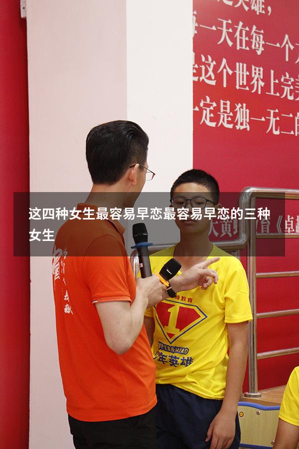 这四种女生最容易早恋（最容易早恋的三种女生）