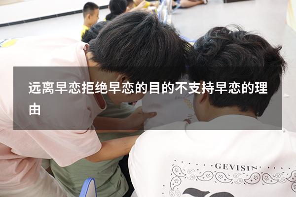 远离早恋拒绝早恋的目的（不支持早恋的理由）