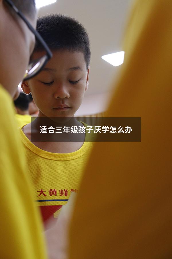 适合三年级孩子厌学怎么办