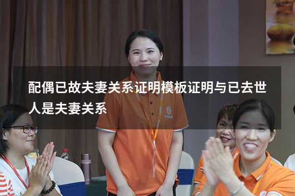 配偶已故夫妻关系证明模板（证明与已去世人是夫妻关系）