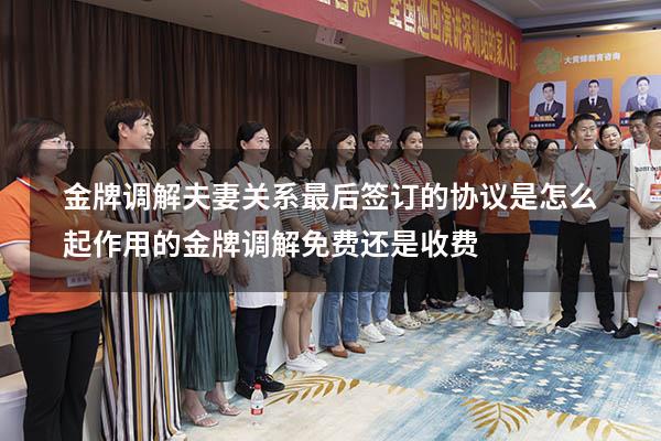 金牌调解夫妻关系最后签订的协议是怎么起作用的（金牌调解免费还是收费）