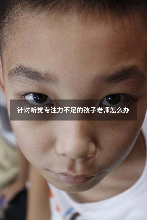 针对听觉专注力不足的孩子老师怎么办