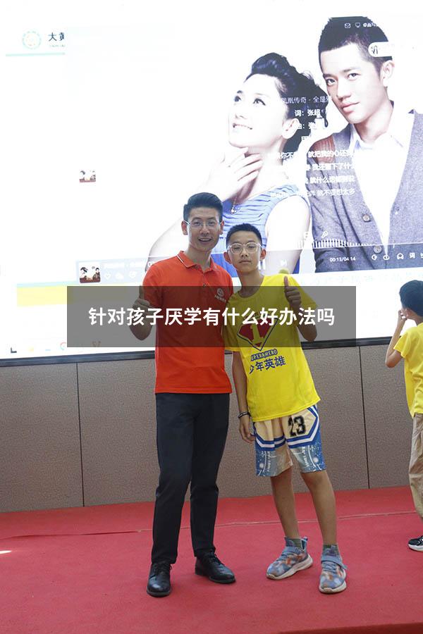 针对孩子厌学有什么好办法吗