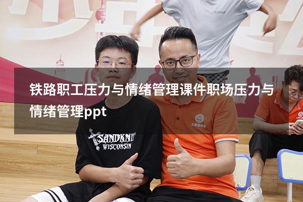 铁路职工压力与情绪管理课件（职场压力与情绪管理ppt）