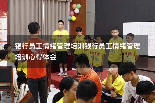 银行员工情绪管理培训（银行员工情绪管理培训心得体会）