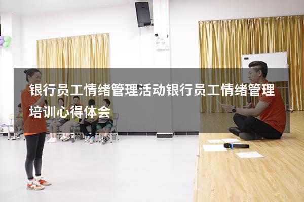银行员工情绪管理活动（银行员工情绪管理培训心得体会）
