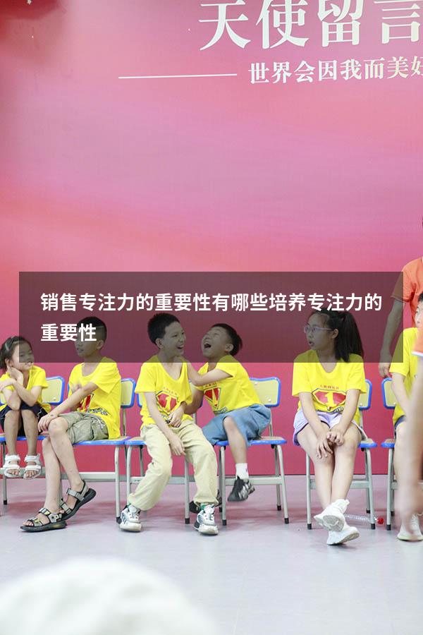 销售专注力的重要性有哪些（培养专注力的重要性）