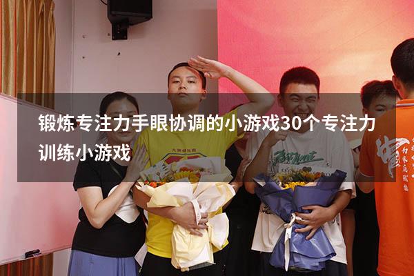 锻炼专注力手眼协调的小游戏（30个专注力训练小游戏）