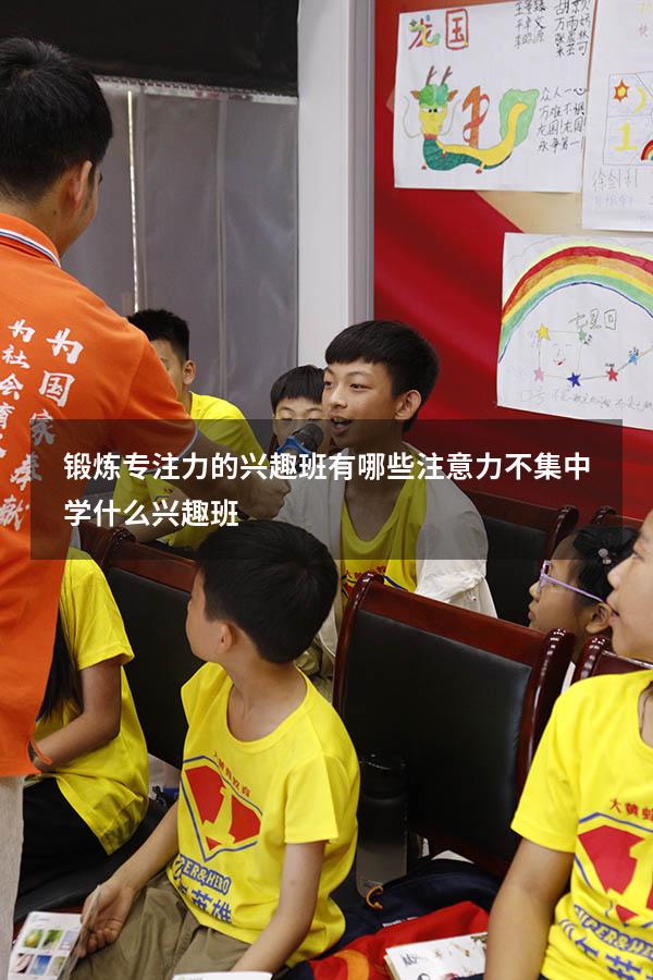 锻炼专注力的兴趣班有哪些（注意力不集中学什么兴趣班）