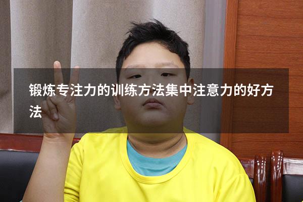 锻炼专注力的训练方法（集中注意力的好方法）