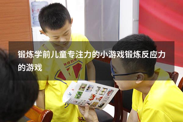 锻炼学前儿童专注力的小游戏（锻炼反应力的游戏）