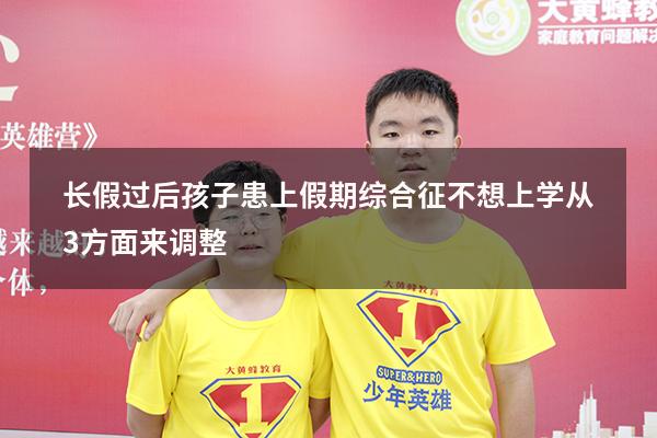 长假过后，孩子患上“假期综合征”不想上学，从3方面来调整（学生假期综合症怎么解决）