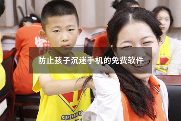 防止孩子沉迷手机的免费软件