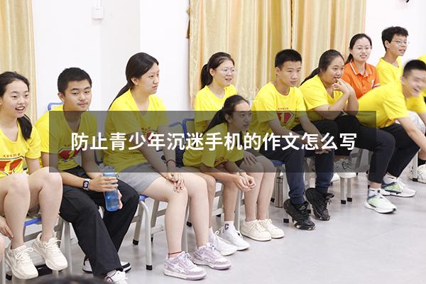 防止青少年沉迷手机的作文怎么写