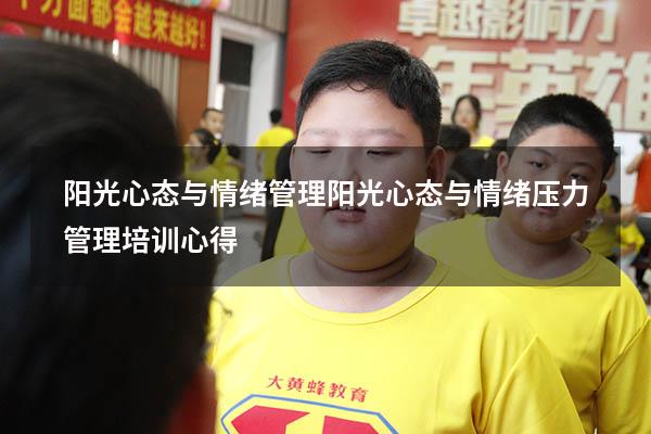 阳光心态与情绪管理（阳光心态与情绪压力管理培训心得）