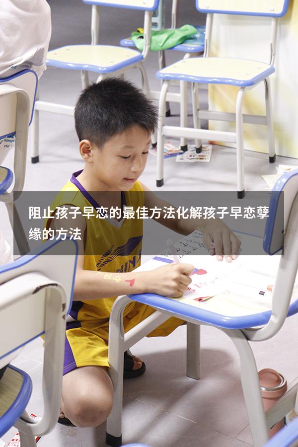 阻止孩子早恋的最佳方法（化解孩子早恋孽缘的方法）