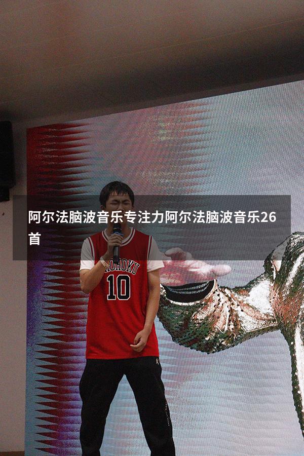 阿尔法脑波音乐专注力（阿尔法脑波音乐26首）