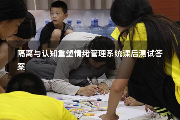 隔离与认知重塑情绪管理系统课后测试答案