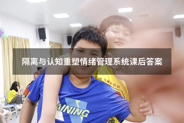隔离与认知重塑情绪管理系统课后答案