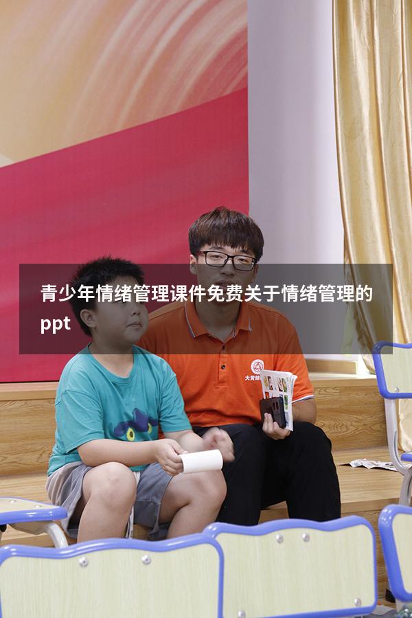 青少年情绪管理课件免费（关于情绪管理的ppt）