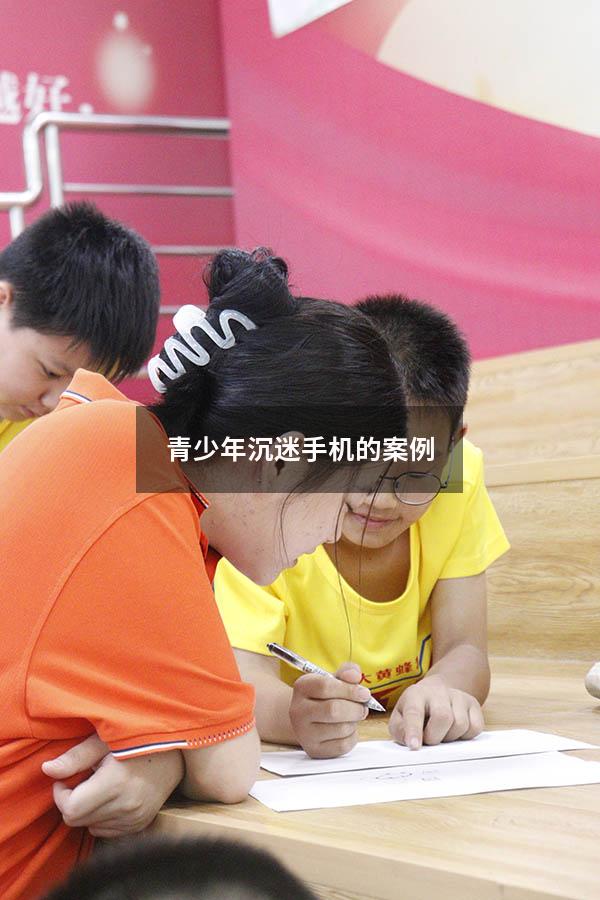 青少年沉迷手机的案例（中学生网瘾的10个案例）