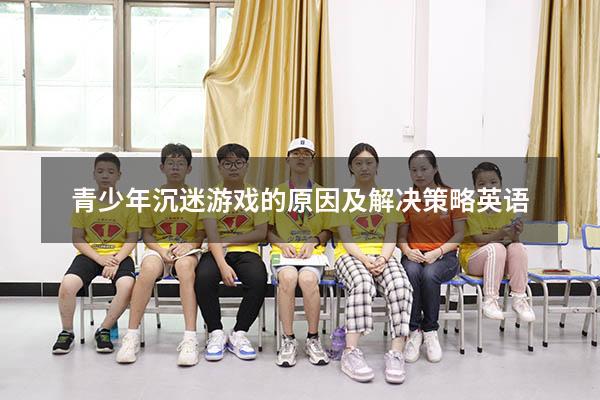 青少年沉迷游戏的原因及解决策略英语