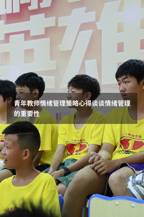 青年教师情绪管理策略心得（谈谈情绪管理的重要性）