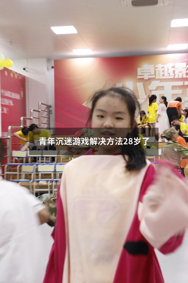 青年沉迷游戏解决方法28岁了