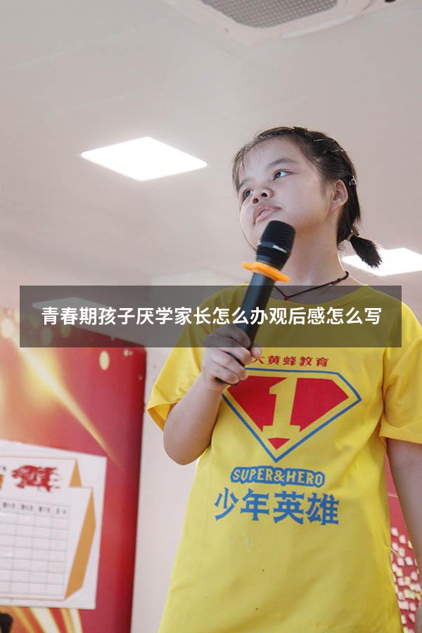 青春期孩子厌学家长怎么办观后感怎么写