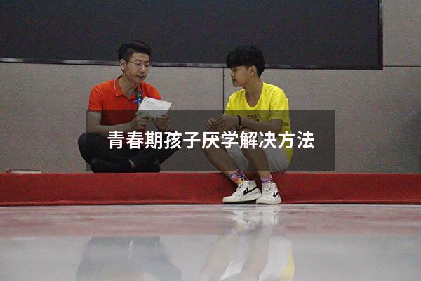青春期孩子厌学解决方法
