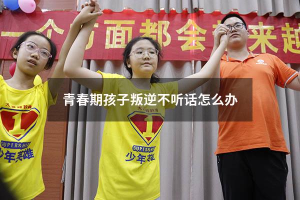 青春期孩子叛逆不听话怎么办