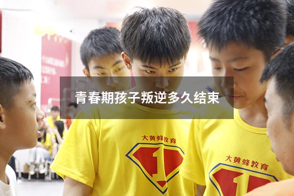 青春期孩子叛逆多久结束