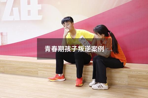 青春期孩子叛逆案例