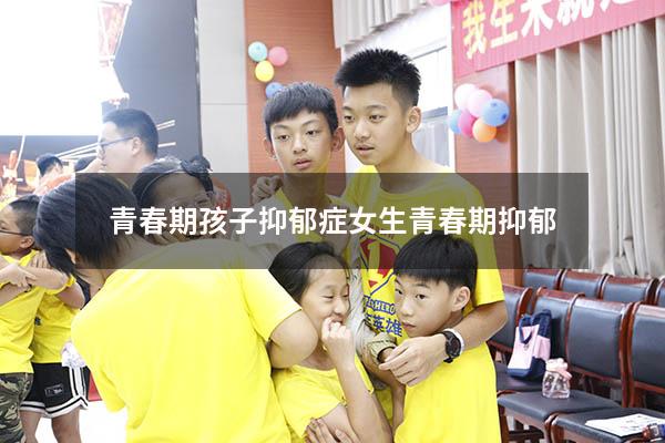 青春期孩子抑郁症（女生青春期抑郁）