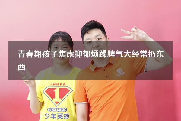 青春期孩子焦虑抑郁烦躁脾气大经常扔东西