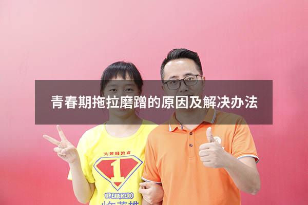 青春期拖拉磨蹭的原因及解决办法