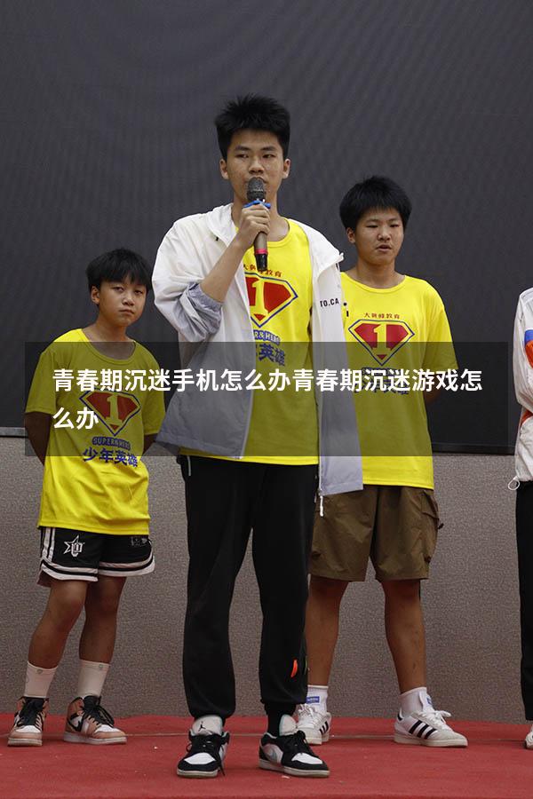 青春期沉迷手机怎么办（青春期沉迷游戏怎么办）