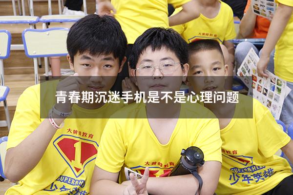 青春期沉迷手机是不是心理问题