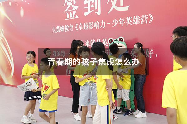 青春期的孩子焦虑怎么办