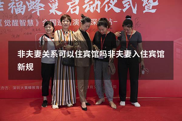 非夫妻关系可以住宾馆吗（非夫妻入住宾馆新规）